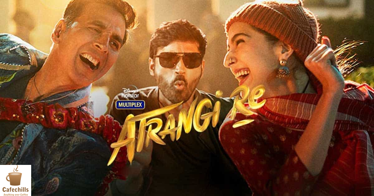 Atrangi Re Movie (2021) | Trailer, Songs and Story